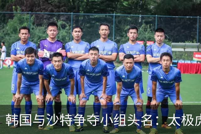 韩国与沙特争夺小组头名：太极虎稳扎稳打能否制胜？